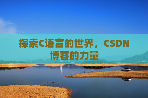 探索C语言的世界，CSDN博客的力量
